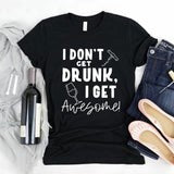 I don't get drunk, I get awesomeness