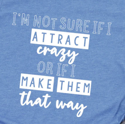 114S-I'm not sure if I attract crazy...