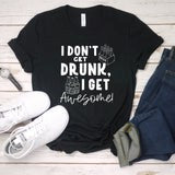 I don't get drunk, I get awesome