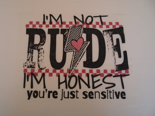 I'm not rude, I'm honest, you're just sensitive