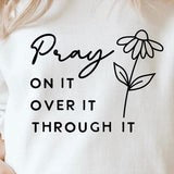 Pray on it, over it, through it