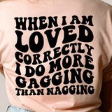 When I am loved correctly I do more gagging than nagging