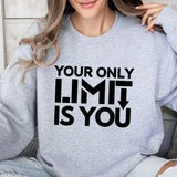 Your only limit is  you